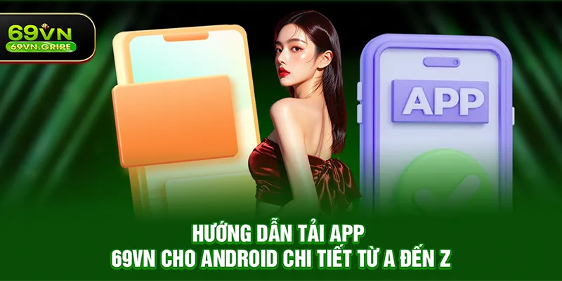 Hướng dẫn Tải App 69VN cho Android chi tiết từ A đến Z