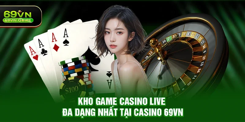 Kho game casino live đa dạng nhất tại Casino 69VN